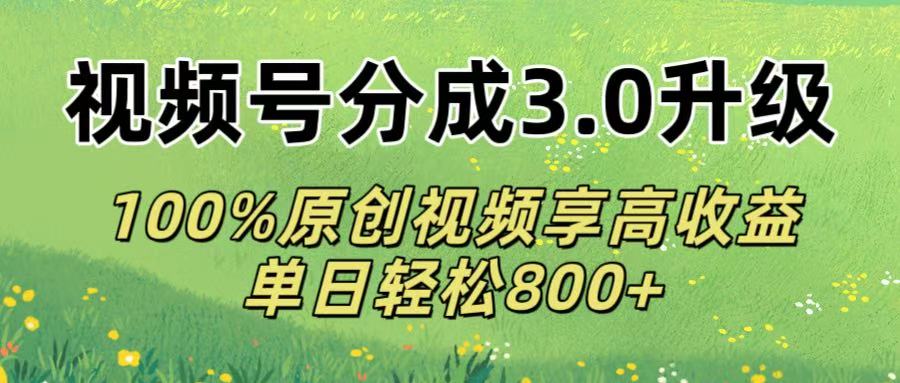 视频号分成3.0升级!100%原创视频享高收益，单日轻松800+-千图副业网