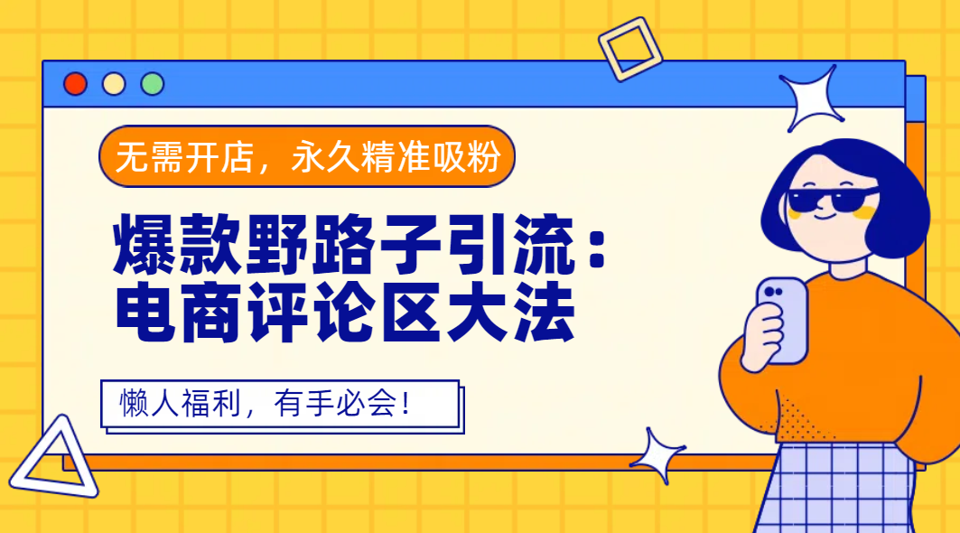 爆款野路子引流：电商评论区大法，无需开店，永久精准吸粉，懒人福利，有手必会！-千图副业网
