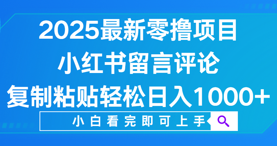 小红书留言评论，2025最新零撸项目，复制粘贴即可赚钱，轻松日入1000+-千图副业网