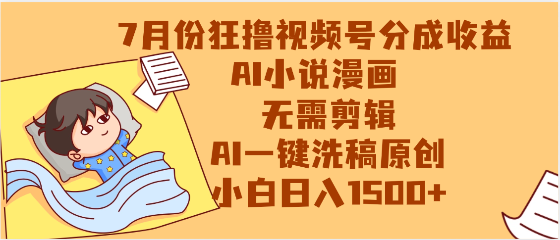 【7月份】狂撸视频号分成收益，AI小说漫画，无需剪辑，一键洗稿原创，小白日入1500+，副业必选项目-千图副业网
