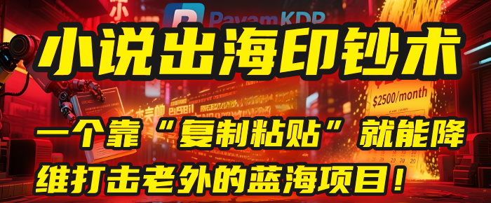 小说出海印钞术：一个靠“复制粘贴”就能降维打击老外的蓝海项目！-千图副业网