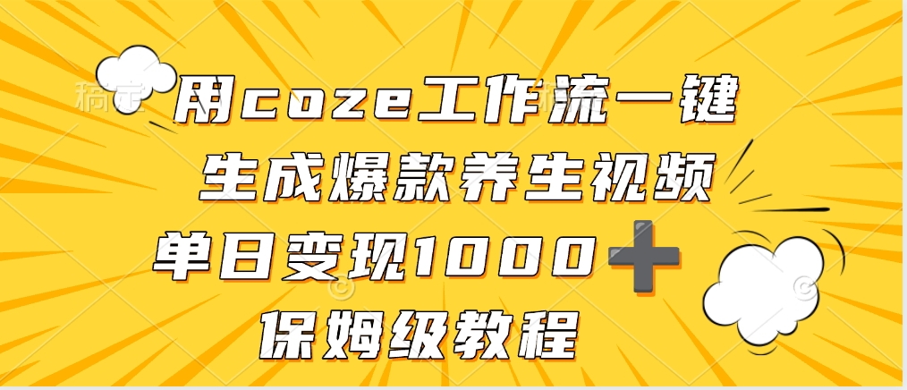 用coze工作流一键生成爆款养生视频，单日变现1000➕，保姆级教程-千图副业网