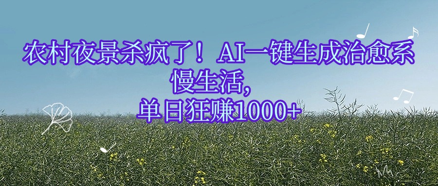 农村夜景杀疯了！AI一键生成治愈系慢生活，单日狂赚1000+-千图副业网