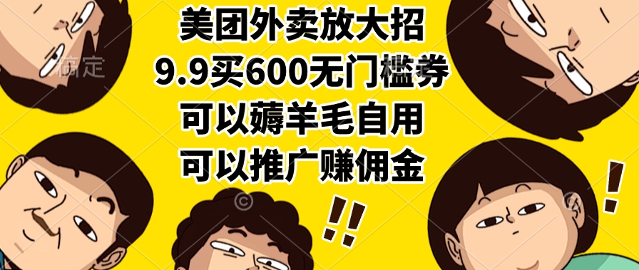 美团外卖放大招，9.9买600无门槛券，可以薅羊毛自用，可以推广赚佣金-千图副业网