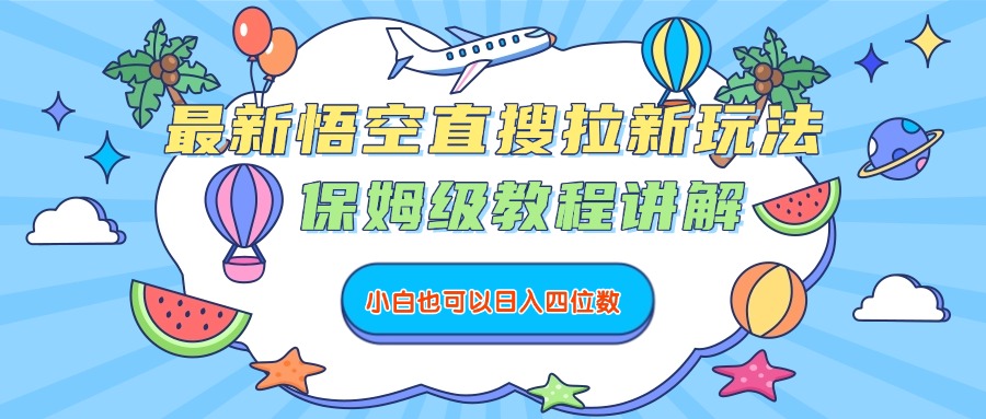 最新悟空直搜拉新玩法,保姆级教程讲解,小白也可以日入四位数-千图副业网