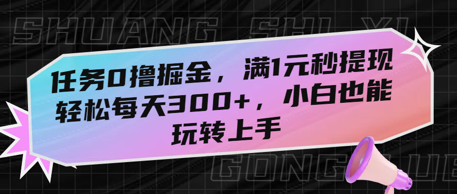 任务0撸掘金，满1元秒提现，轻松每天300+，小白也能玩转上手-千图副业网