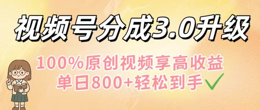 视频号分成3.0升级！100%原创视频享高收益，单日800+轻松到手-千图副业网