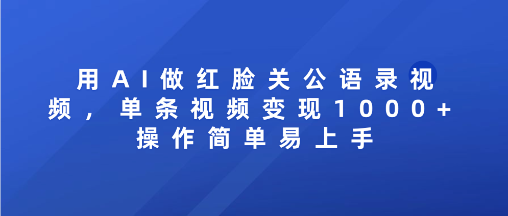 用AI做红脸关公语录视频，单条视频变现1000+ 操作简单易上手-千图副业网