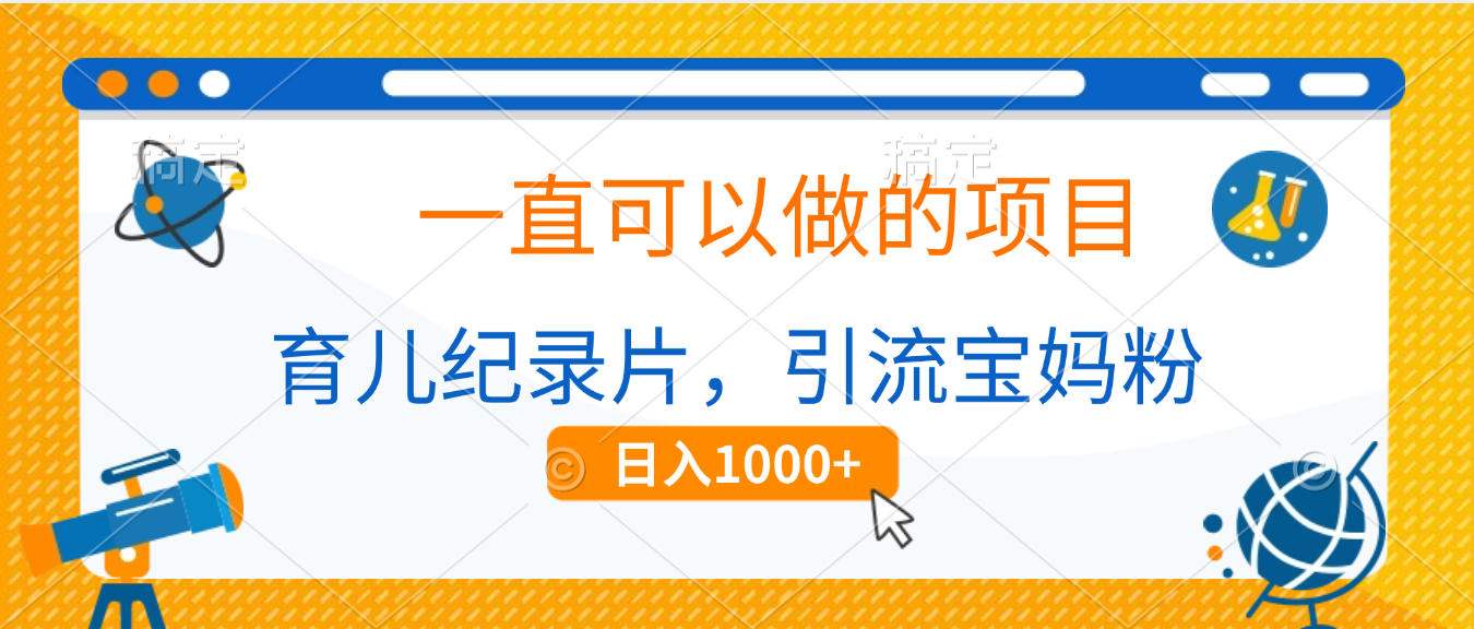 育儿纪录片,一直可以做的项目,引流宝妈粉,日入1000+-千图副业网