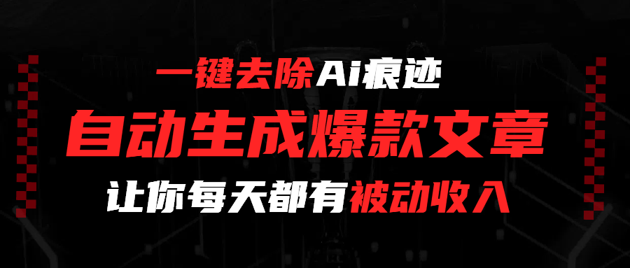 一键去除Ai痕迹,全自动生成爆款文章,让你每天都有睡后收入-千图副业网