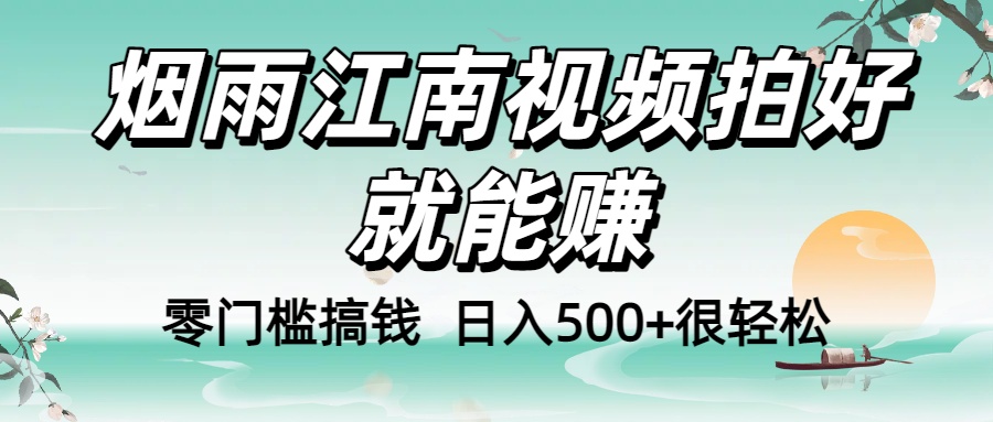 零门槛搞钱！烟雨江南视频拍好就能赚，日入500+很轻松，【下面那个删了，封面错了，这个发的时候记得把标题处理下哈】-千图副业网
