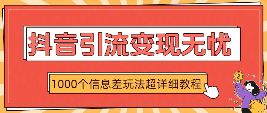抖音引流变现无忧：1000个信息差玩法超详细教程-千图副业网