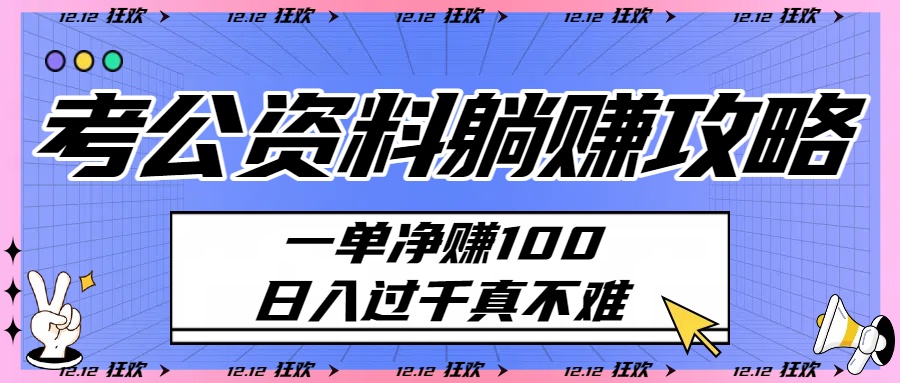 考公资料躺赚攻略:一单净赚100,日入过千真不难-千图副业网