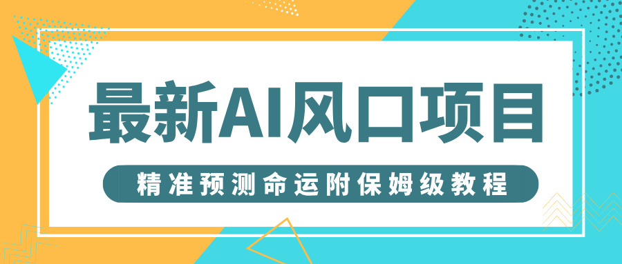 最新AI风口项目，借助人工智能AI算命，精准预测命运，附保姆级教程-千图副业网