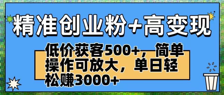 精准创业粉+高变现:低价获客500+,简单操作可放大,单日轻松赚3000+-千图副业网
