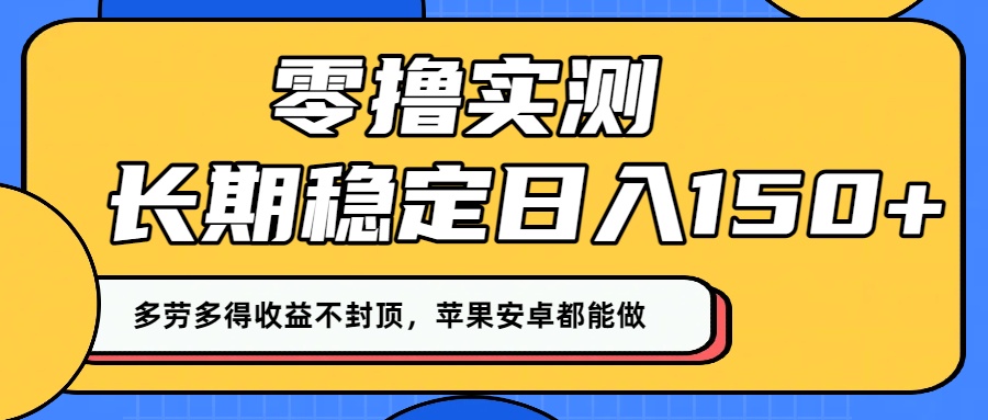 零撸实测：长期稳定日入150+，多劳多得收益不封顶，苹果安卓都能做！-千图副业网