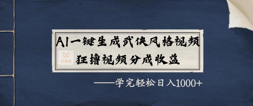 AI一键生成武侠风格视频,狂撸视频号分成收益,学完轻轻松松日入1000+-千图副业网