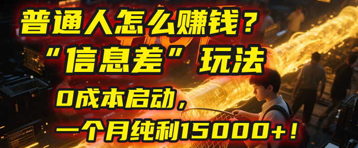 普通人怎么赚钱?| 2025年马哥揭秘“信息差”玩法:0成本启动,一个月纯利15000+!-千图副业网