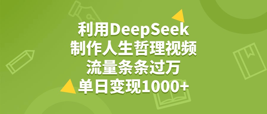 利用DeepSeek,用人生哲理视频,流量条条过万,单日变现1000+-千图副业网