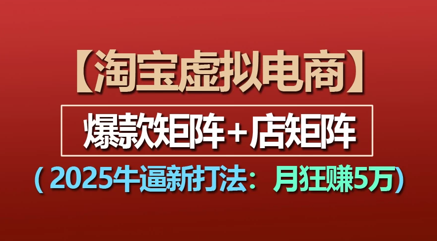 【淘宝虚拟项目】2025牛X新打法:爆款矩阵+店矩阵,月狂赚5万-千图副业网