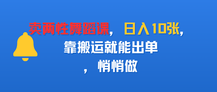 卖两性舞蹈课，日入10张，靠搬运就能出单，悄悄做-千图副业网