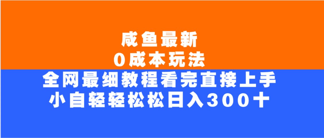 咸鱼最新0成本玩法，全网最细教程，看完直接上手小白轻松日入300＋-千图副业网