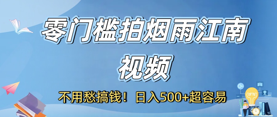 不用愁搞钱！零门槛拍烟雨江南视频，日入500+超容易-千图副业网