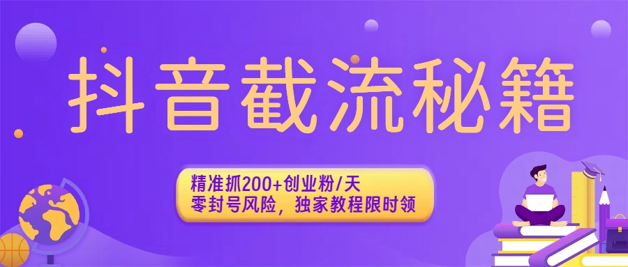 抖音截流秘籍：精准抓200+创业粉/天，零封号风险，独家教程限时领-千图副业网
