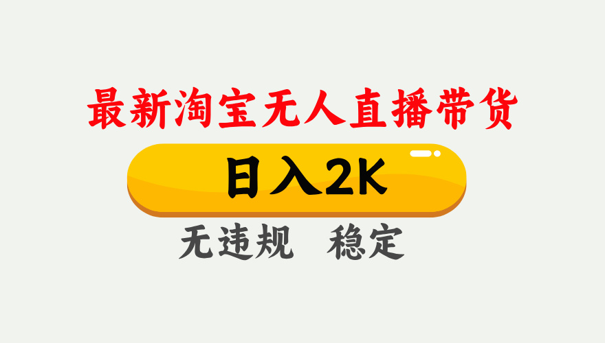 淘宝无人直播【最新】，日入2K，独家技术，无违规无封号，可矩阵，长期稳定【揭秘】-千图副业网