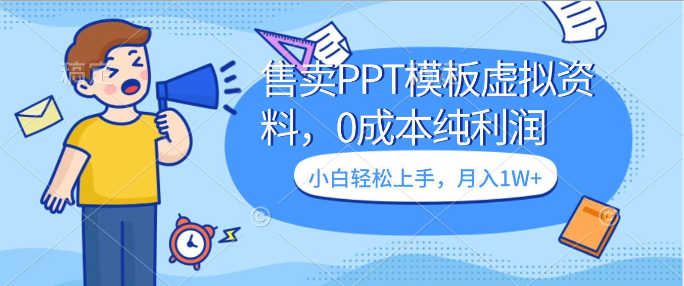 卖虚拟资料，售卖PPT模板，0成本纯利润，小白轻松上手，月入1W+-千图副业网