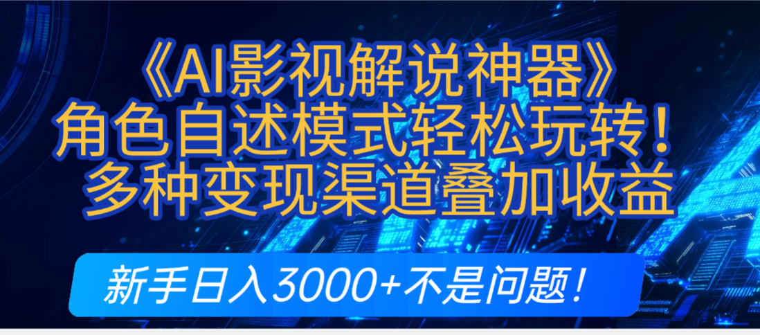 炸裂！《AI影视解说神器》角色自述模式轻松玩转！多种变现渠道叠加收益，新手日入3000+不是问题！-千图副业网